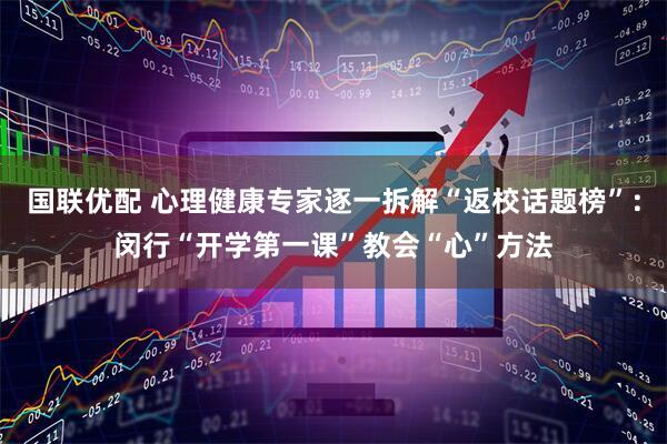 国联优配 心理健康专家逐一拆解“返校话题榜”：闵行“开学第一课”教会“心”方法